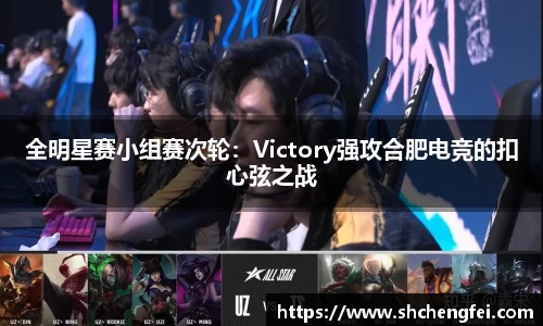 全明星赛小组赛次轮：Victory强攻合肥电竞的扣心弦之战